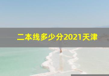 二本线多少分2021天津