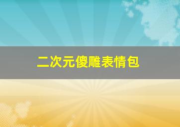 二次元傻雕表情包