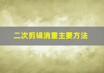 二次剪辑消重主要方法