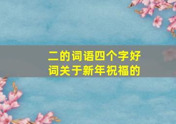 二的词语四个字好词关于新年祝福的