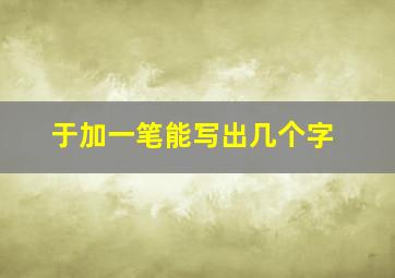 于加一笔能写出几个字