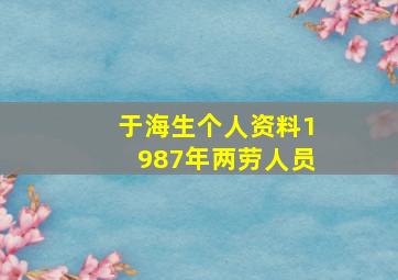 于海生个人资料1987年两劳人员