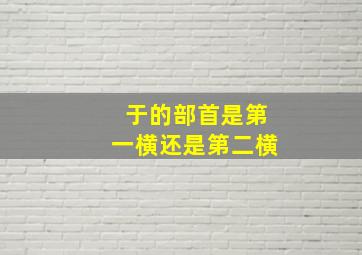 于的部首是第一横还是第二横