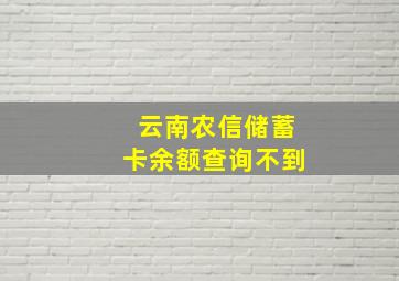 云南农信储蓄卡余额查询不到