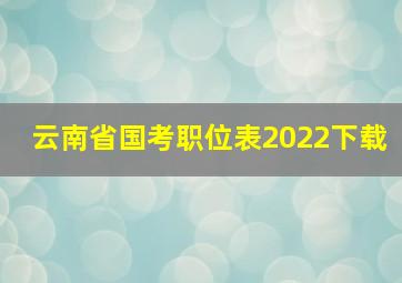 云南省国考职位表2022下载