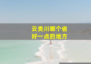 云贵川哪个省好一点的地方