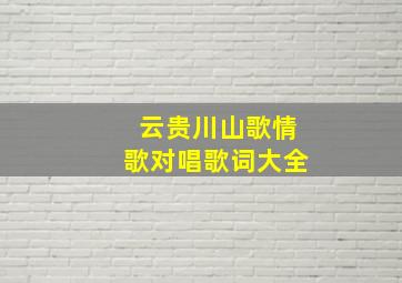 云贵川山歌情歌对唱歌词大全