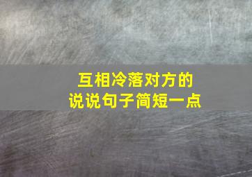 互相冷落对方的说说句子简短一点