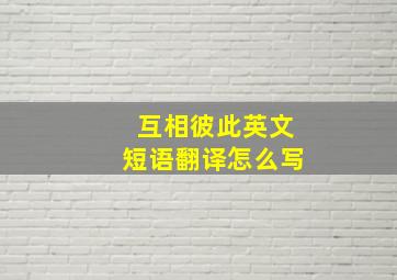 互相彼此英文短语翻译怎么写