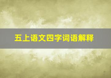 五上语文四字词语解释