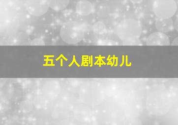 五个人剧本幼儿