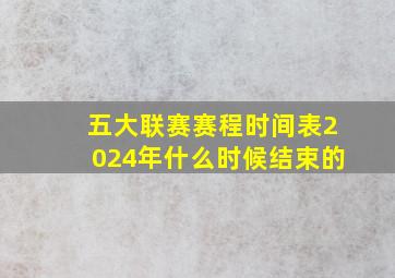 五大联赛赛程时间表2024年什么时候结束的