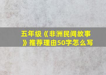 五年级《非洲民间故事》推荐理由50字怎么写