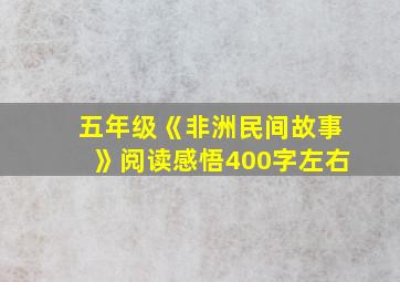 五年级《非洲民间故事》阅读感悟400字左右