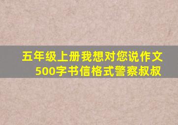 五年级上册我想对您说作文500字书信格式警察叔叔