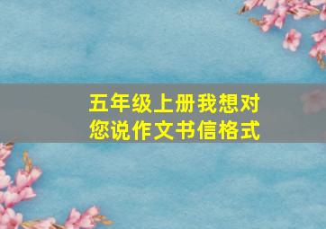 五年级上册我想对您说作文书信格式