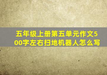 五年级上册第五单元作文500字左右扫地机器人怎么写