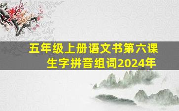 五年级上册语文书第六课生字拼音组词2024年