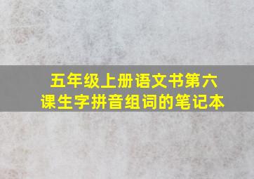 五年级上册语文书第六课生字拼音组词的笔记本