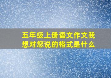 五年级上册语文作文我想对您说的格式是什么