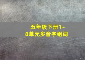 五年级下册1~8单元多音字组词