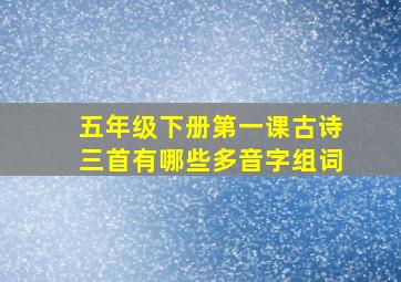 五年级下册第一课古诗三首有哪些多音字组词