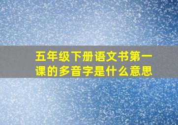 五年级下册语文书第一课的多音字是什么意思