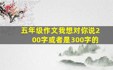 五年级作文我想对你说200字或者是300字的