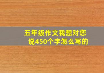 五年级作文我想对您说450个字怎么写的