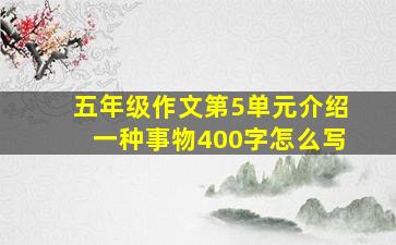 五年级作文第5单元介绍一种事物400字怎么写