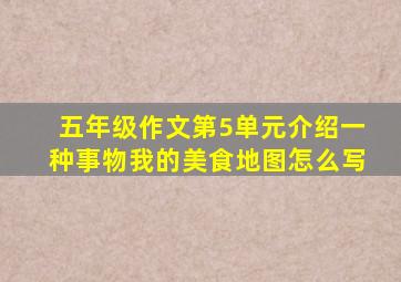 五年级作文第5单元介绍一种事物我的美食地图怎么写