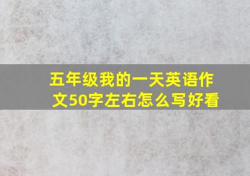 五年级我的一天英语作文50字左右怎么写好看