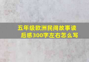 五年级欧洲民间故事读后感300字左右怎么写