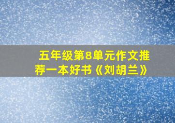 五年级第8单元作文推荐一本好书《刘胡兰》