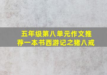 五年级第八单元作文推荐一本书西游记之猪八戒