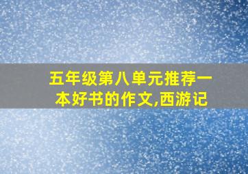 五年级第八单元推荐一本好书的作文,西游记