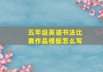 五年级英语书法比赛作品模板怎么写