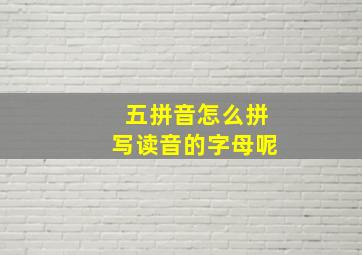 五拼音怎么拼写读音的字母呢