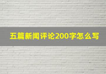 五篇新闻评论200字怎么写