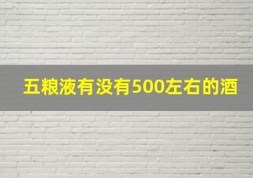 五粮液有没有500左右的酒