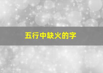 五行中缺火的字