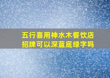 五行喜用神水木餐饮店招牌可以深蓝底绿字吗