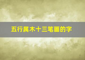 五行属木十三笔画的字