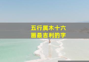 五行属木十六画最吉利的字