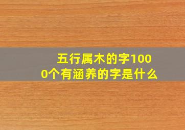 五行属木的字1000个有涵养的字是什么