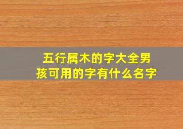 五行属木的字大全男孩可用的字有什么名字