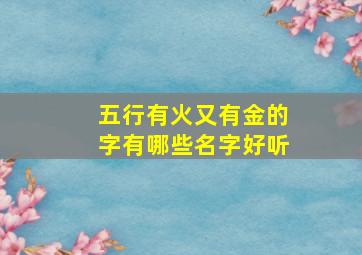 五行有火又有金的字有哪些名字好听