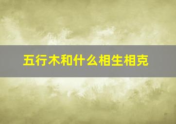 五行木和什么相生相克