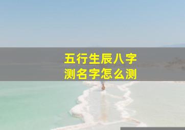 五行生辰八字测名字怎么测