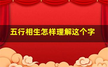 五行相生怎样理解这个字